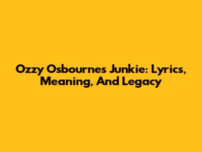 Ozzy Osbourne's 'Junkie': Lyrics, Meaning, And Legacy