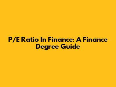 P/E Ratio In Finance: A Finance Degree Guide