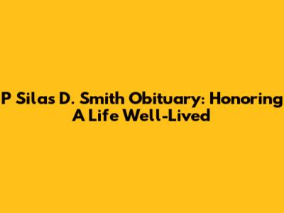 P Silas D. Smith Obituary: Honoring A Life Well-Lived