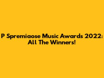 P Spremiaose Music Awards 2022: All The Winners!