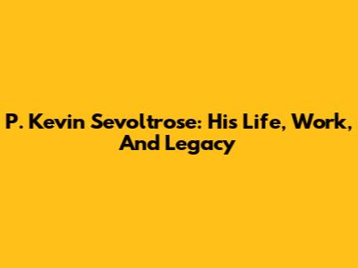 P. Kevin Sevoltrose: His Life, Work, And Legacy