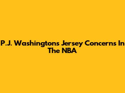 P.J. Washington's Jersey Concerns In The NBA