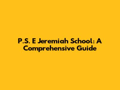 P.S. E Jeremiah School: A Comprehensive Guide