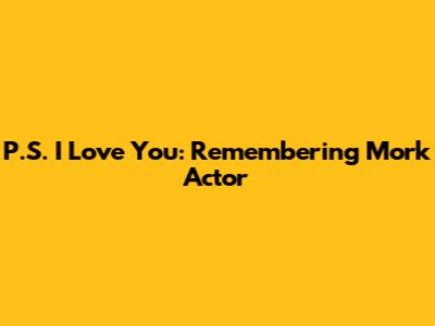 P.S. I Love You: Remembering Mork Actor