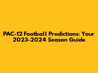 PAC-12 Football Predictions: Your 2023-2024 Season Guide