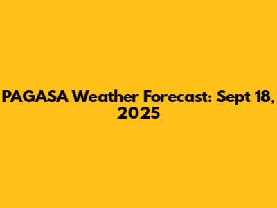 PAGASA Weather Forecast: Sept 18, 2025