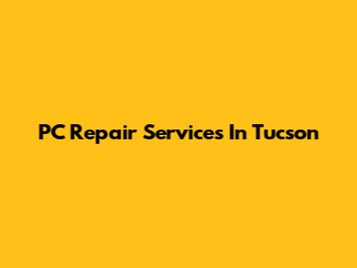 PC Repair Services In Tucson