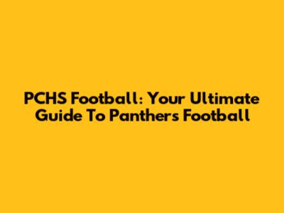 PCHS Football: Your Ultimate Guide To Panthers Football