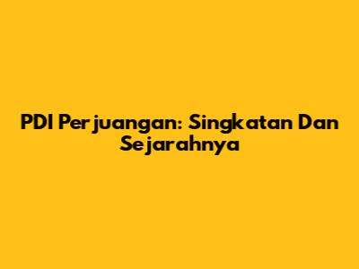 PDI Perjuangan: Singkatan Dan Sejarahnya