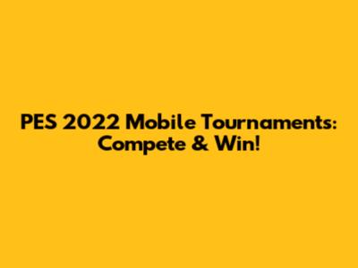 PES 2022 Mobile Tournaments: Compete & Win!