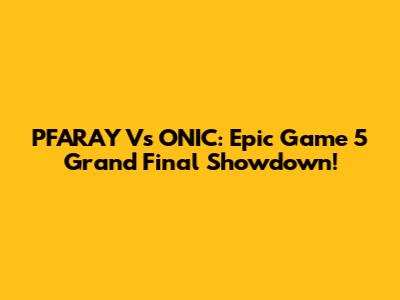 PFARAY Vs ONIC: Epic Game 5 Grand Final Showdown!