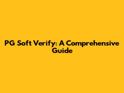 PG Soft Verify: A Comprehensive Guide