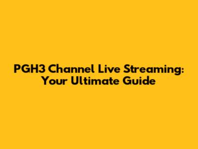 PGH3 Channel Live Streaming: Your Ultimate Guide