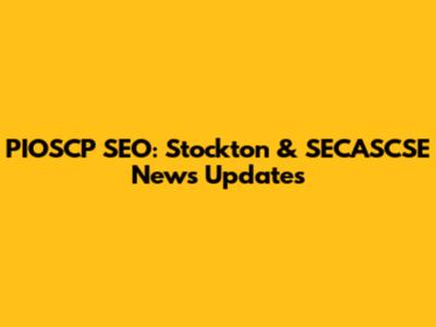PIOSCP SEO: Stockton & SECASCSE News Updates