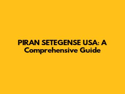 PIRAN SETEGENSE USA: A Comprehensive Guide