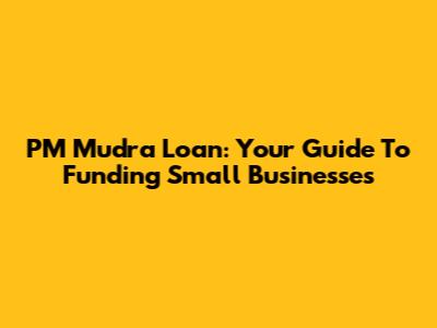 PM Mudra Loan: Your Guide To Funding Small Businesses