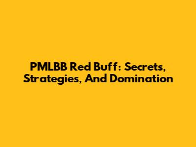 PMLBB Red Buff: Secrets, Strategies, And Domination