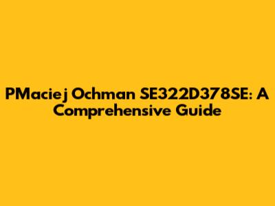 PMaciej Ochman SE322D378SE: A Comprehensive Guide