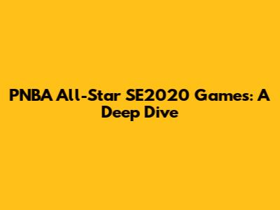 PNBA All-Star SE2020 Games: A Deep Dive