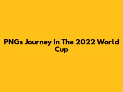 PNG's Journey In The 2022 World Cup