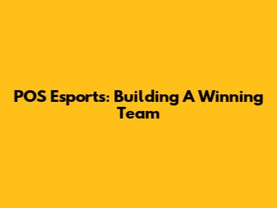 POS Esports: Building A Winning Team