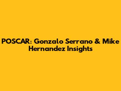 POSCAR: Gonzalo Serrano & Mike Hernandez Insights