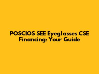 POSCIOS SEE Eyeglasses CSE Financing: Your Guide