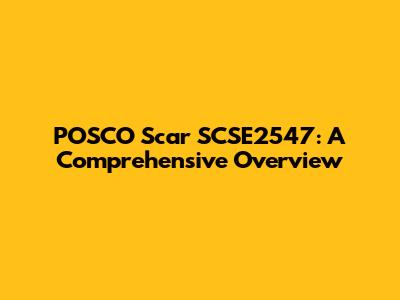 POSCO Scar SCSE2547: A Comprehensive Overview
