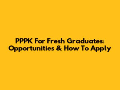 PPPK For Fresh Graduates: Opportunities & How To Apply