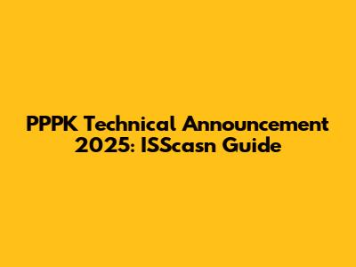 PPPK Technical Announcement 2025: ISScasn Guide
