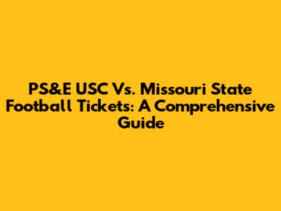 PS&E USC Vs. Missouri State Football Tickets: A Comprehensive Guide