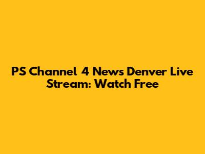 PS Channel 4 News Denver Live Stream: Watch Free