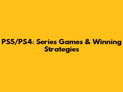 PS5/PS4: Series Games & Winning Strategies