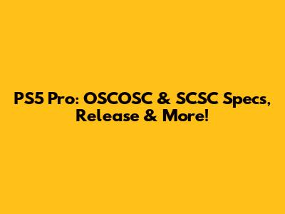 PS5 Pro: OSCOSC & SCSC Specs, Release & More!