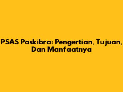 PSAS Paskibra: Pengertian, Tujuan, Dan Manfaatnya