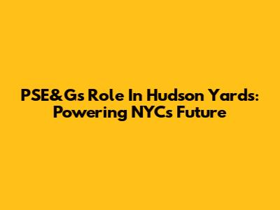 PSE&G's Role In Hudson Yards: Powering NYC's Future