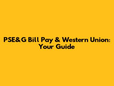 PSE&G Bill Pay & Western Union: Your Guide