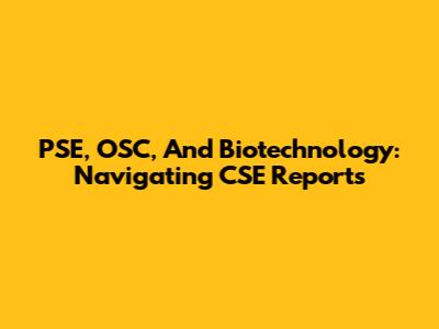 PSE, OSC, And Biotechnology: Navigating CSE Reports