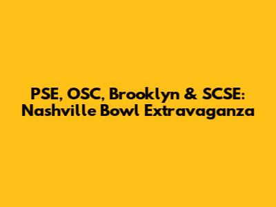 PSE, OSC, Brooklyn & SCSE: Nashville Bowl Extravaganza