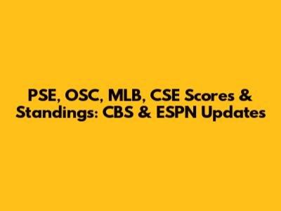 PSE, OSC, MLB, CSE Scores & Standings: CBS & ESPN Updates