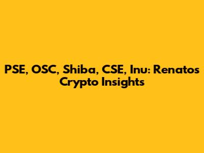 PSE, OSC, Shiba, CSE, Inu: Renato's Crypto Insights