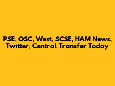 PSE, OSC, West, SCSE, HAM News, Twitter, Central Transfer Today