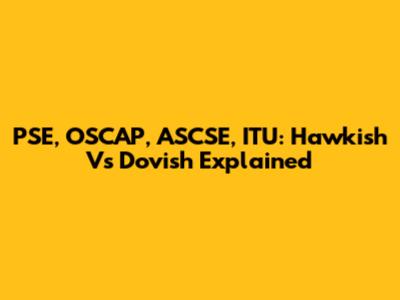 PSE, OSCAP, ASCSE, ITU: Hawkish Vs Dovish Explained