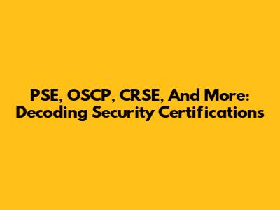 PSE, OSCP, CRSE, And More: Decoding Security Certifications