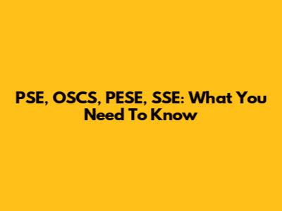 PSE, OSCS, PESE, SSE: What You Need To Know