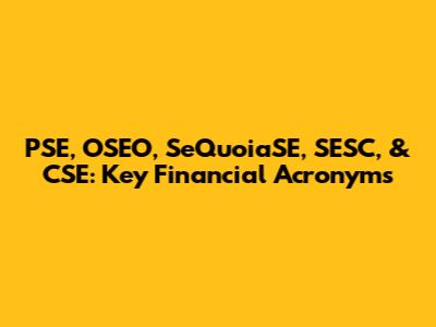 PSE, OSEO, SeQuoiaSE, SESC, & CSE: Key Financial Acronyms