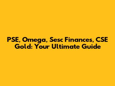 PSE, Omega, Sesc Finances, CSE Gold: Your Ultimate Guide