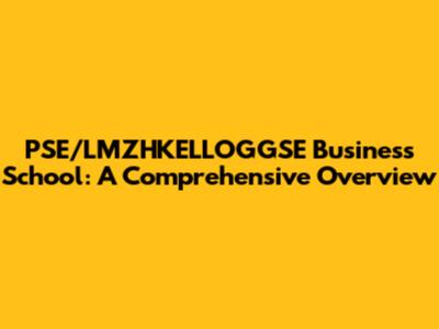 PSE/LMZHKELLOGGSE Business School: A Comprehensive Overview