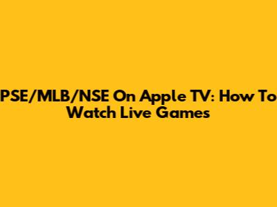 PSE/MLB/NSE On Apple TV: How To Watch Live Games