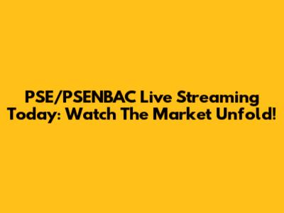 PSE/PSENBAC Live Streaming Today: Watch The Market Unfold!
